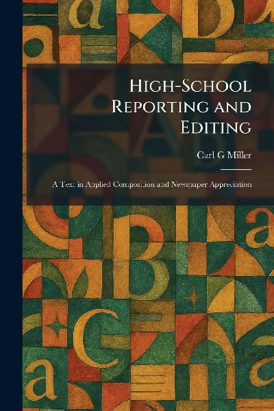 High-School Reporting and Editing: A Text in Applied Composition and Newspaper Appreciation
