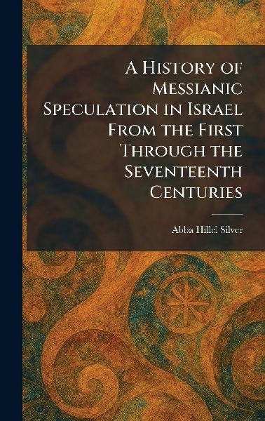 A History of Messianic Speculation in Israel From the First Through the Seventeenth Centuries