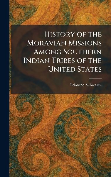 History of the Moravian Missions Among Southern Indian Tribes of the United States