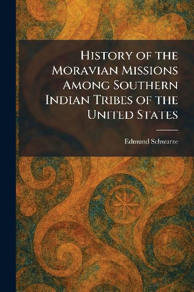 History of the Moravian Missions Among Southern Indian Tribes of the United States