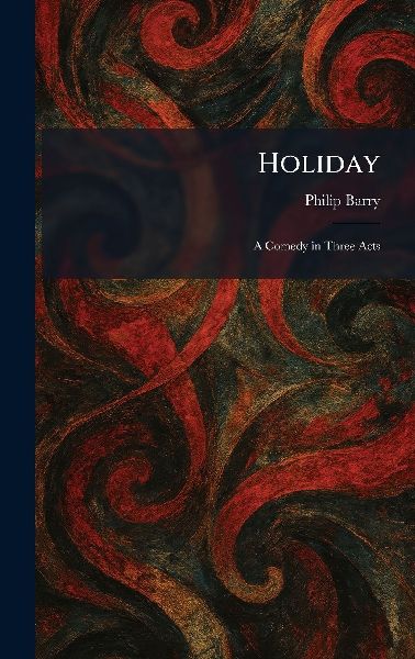 Holiday: A Comedy in Three Acts