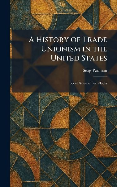 A History of Trade Unionism in the United States: Social Science Text-Books