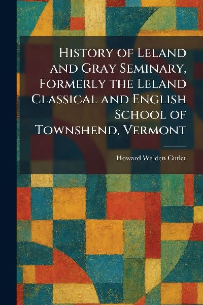 History of Leland and Gray Seminary, Formerly the Leland Classical and English School of Townshend, Vermont