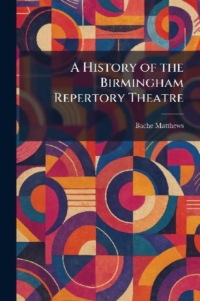 A History of the Birmingham Repertory Theatre