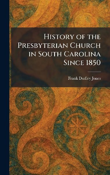 History of the Presbyterian Church in South Carolina Since 1850