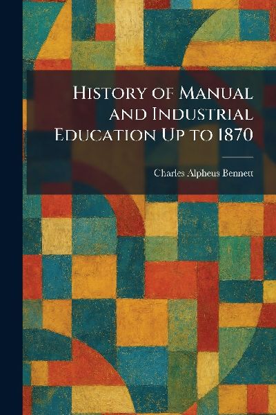 History of Manual and Industrial Education Up to 1870