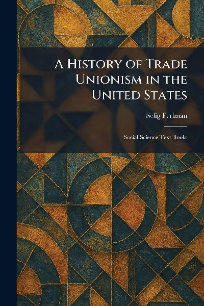 A History of Trade Unionism in the United States: Social Science Text-Books