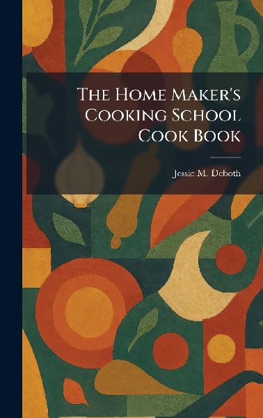 The Home Makers Cooking School Cook Book