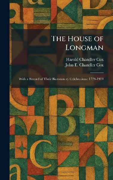 The House of Longman: With a Record of Their Bicentenary Celebrations: 1724-1924