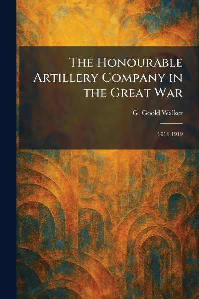 The Honourable Artillery Company in the Great War: 1914-1919
