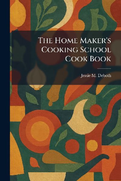 The Home Makers Cooking School Cook Book