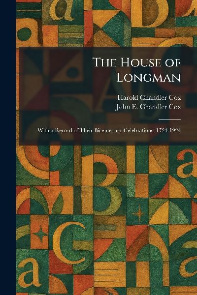 The House of Longman: With a Record of Their Bicentenary Celebrations: 1724-1924