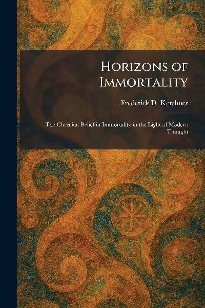Horizons of Immortality: The Christian Belief in Immortality in the Light of Modern Thought