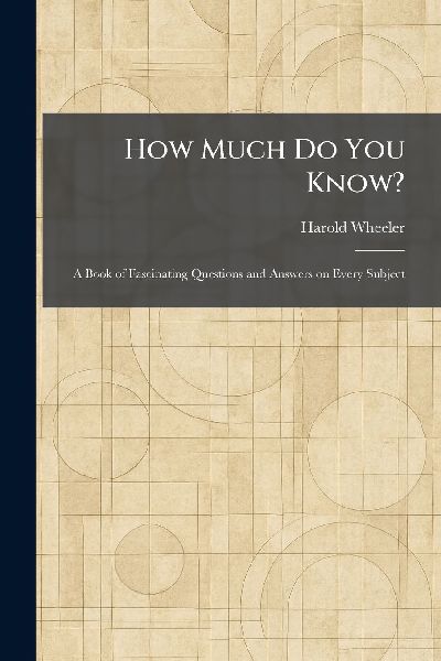 How Much Do You Know?: A Book of Fascinating Questions and Answers on Every Subject