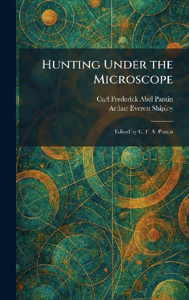 Hunting Under the Microscope: Edited by C. F. A. Pantin