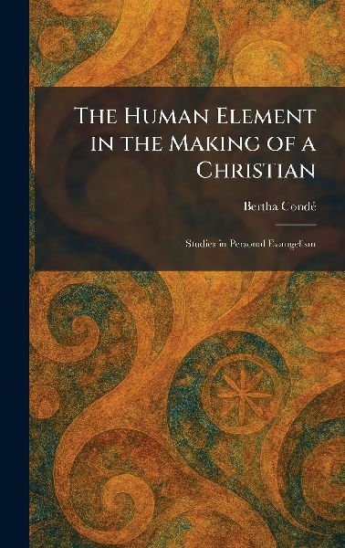 The Human Element in the Making of a Christian: Studies in Personal Evangelism