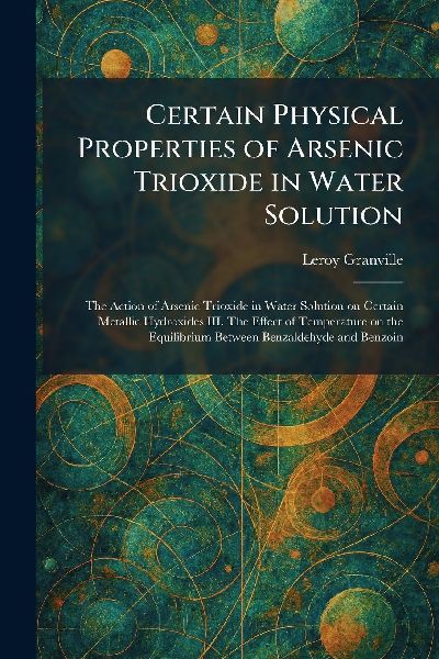 Certain Physical Properties of Arsenic Trioxide in Water Solution: The Action of Arsenic Trioxide in Water Solution on Certain Metallic Hydroxides III. The Effect of Temperature on the Equilibrium Between Benzaldehyde and Benzoin