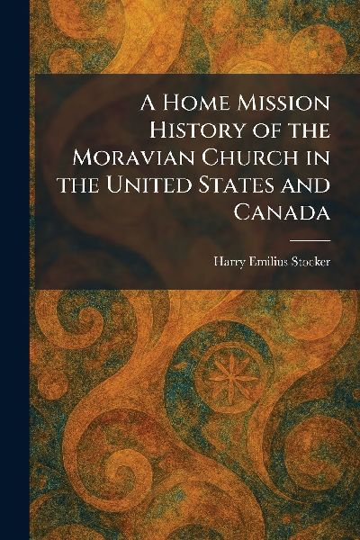 A Home Mission History of the Moravian Church in the United States and Canada