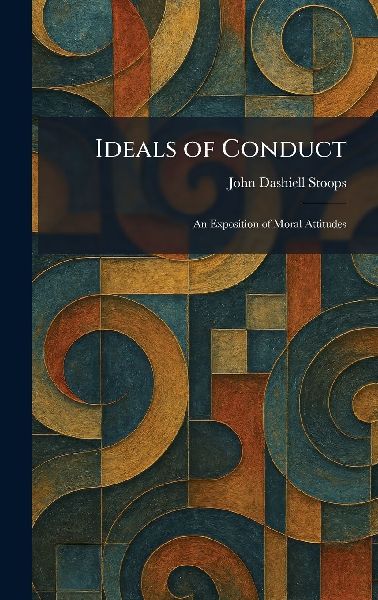 Ideals of Conduct: An Exposition of Moral Attitudes