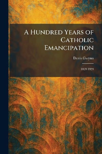 A Hundred Years of Catholic Emancipation: 1829-1929