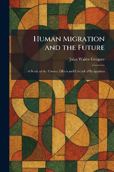 Human Migration and the Future: A Study of the Causes, Effects and Control of Emigration