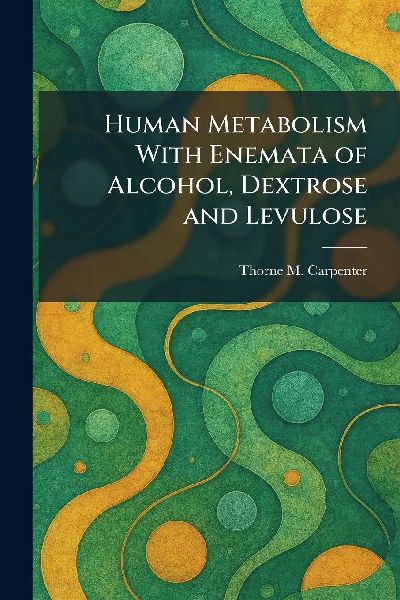Human Metabolism With Enemata of Alcohol, Dextrose and Levulose
