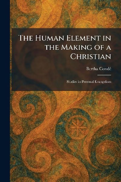 The Human Element in the Making of a Christian: Studies in Personal Evangelism
