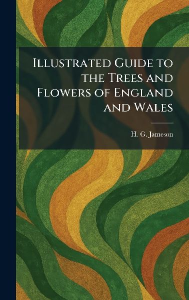 Illustrated Guide to the Trees and Flowers of England and Wales