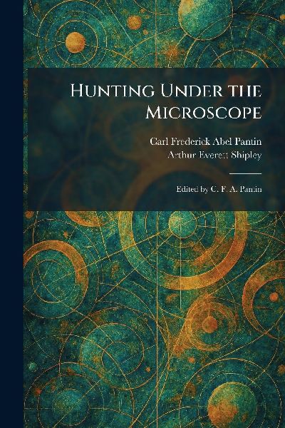 Hunting Under the Microscope: Edited by C. F. A. Pantin