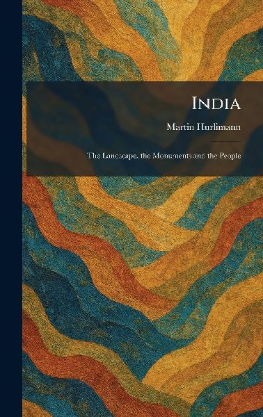 India: The Landscape, the Monuments and the People