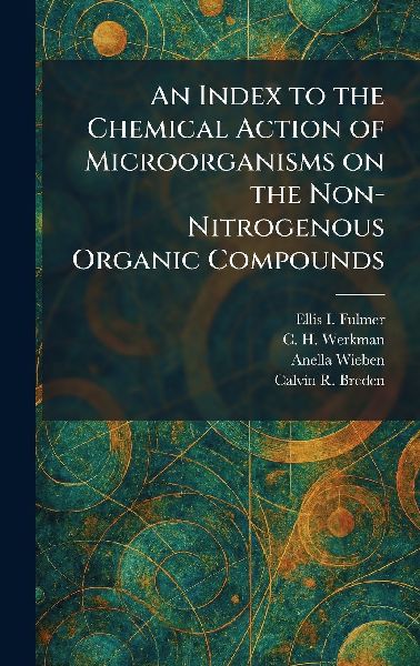 An Index to the Chemical Action of Microorganisms on the Non-Nitrogenous Organic Compounds