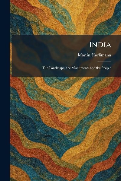 India: The Landscape, the Monuments and the People