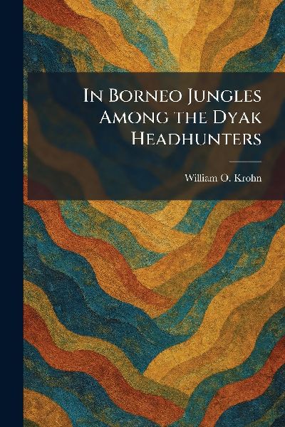 In Borneo Jungles Among the Dyak Headhunters