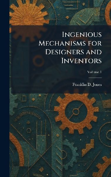 Ingenious Mechanisms for Designers and Inventors