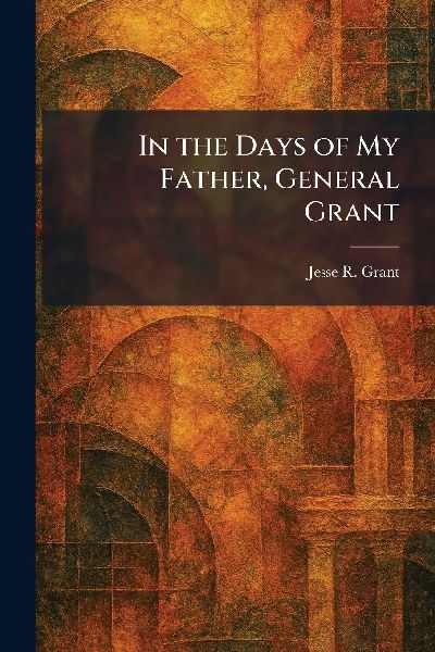 In the Days of My Father, General Grant