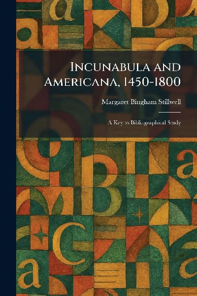 Incunabula and Americana, 1450-1800: A Key to Bibliographical Study