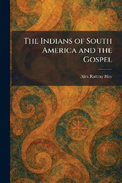 The Indians of South America and the Gospel