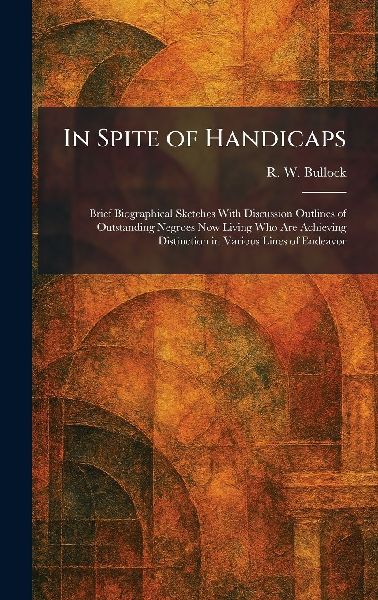 In Spite of Handicaps: Brief Biographical Sketches With Discussion Outlines of Outstanding Negroes Now Living Who Are Achieving Distinction in Various Lines of Endeavor