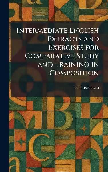 Intermediate English Extracts and Exercises for Comparative Study and Training in Composition