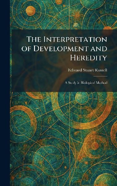 The Interpretation of Development and Heredity: A Study in Biological Method