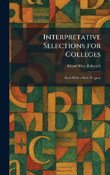 Interpretative Selections for Colleges: Each With a Basic Purpose