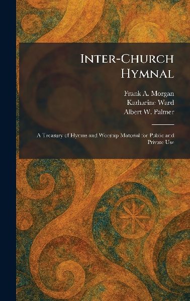Inter-Church Hymnal: A Treasury of Hymns and Worship Material for Public and Private Use