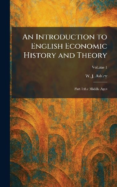An Introduction to English Economic History and Theory: Part 1: the Middle Ages