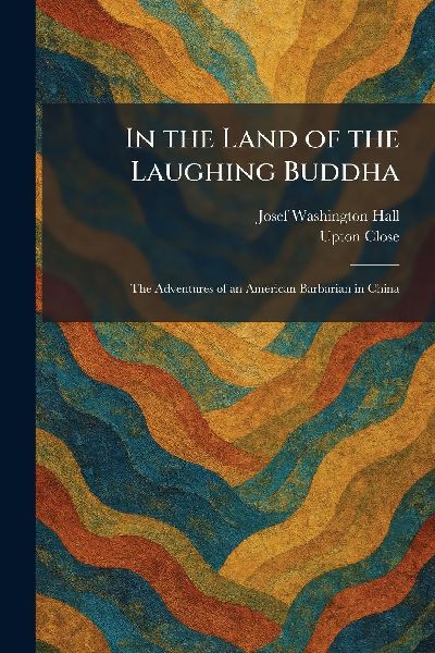 In the Land of the Laughing Buddha: The Adventures of an American Barbarian in China