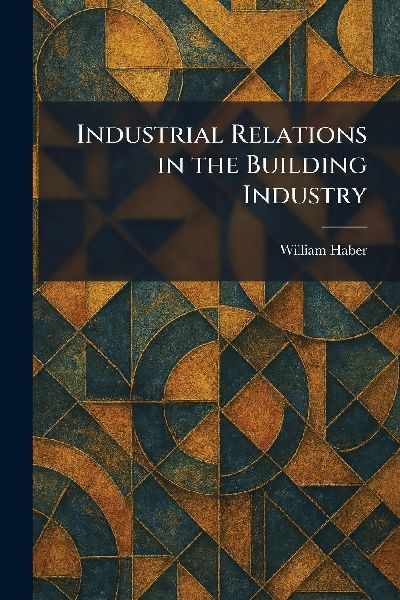 Industrial Relations in the Building Industry