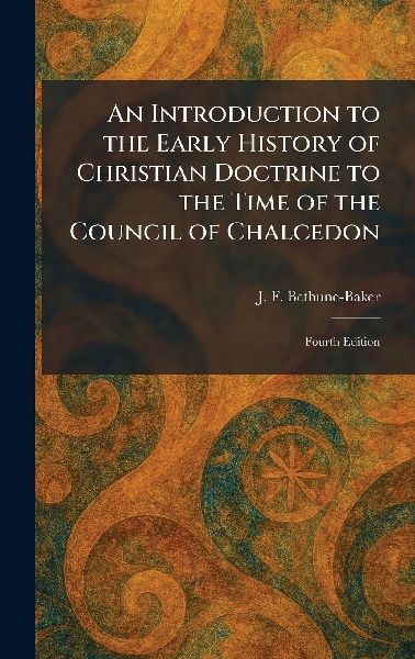 An Introduction to the Early History of Christian Doctrine to the Time of the Council of Chalcedon: Fourth Edition