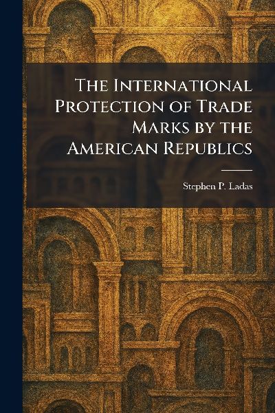 The International Protection of Trade Marks by the American Republics