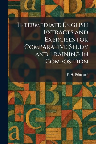 Intermediate English Extracts and Exercises for Comparative Study and Training in Composition