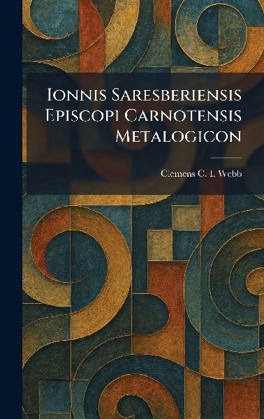Ionnis Saresberiensis Episcopi Carnotensis Metalogicon