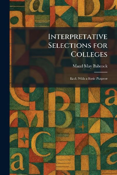 Interpretative Selections for Colleges: Each With a Basic Purpose
